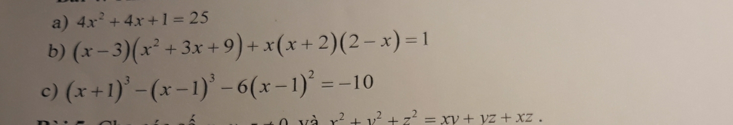 4x^2+4x+1=25
b) (x-3)(x^2+3x+9)+x(x+2)(2-x)=1
c) (x+1)^3-(x-1)^3-6(x-1)^2=-10
và x^2+y^2+z^2=xy+yz+xz.