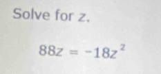 Solve for z.
88z=-18z^2