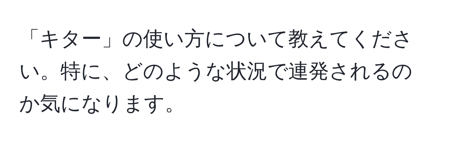 「キター」の使い方について教えてください。特に、どのような状況で連発されるのか気になります。