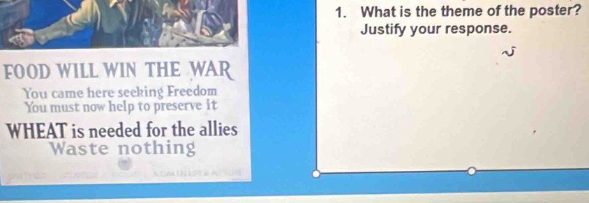 What is the theme of the poster?
Justify your response.
FOOD WILL WIN THE WAR
You came here seeking Freedom
You must now help to preserve it
WHEAT is needed for the allies
Waste nothing