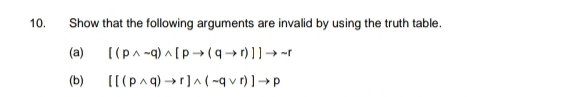 Show that the following arguments are invalid by using the truth table. 
(a) [(pwedge sim q)wedge [pto (qto r)]]to sim r
(b) [[(pwedge q)to r]wedge (-qvee r)]to p