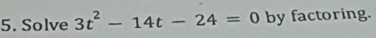 Solve 3t^2-14t-24=0 by factoring.