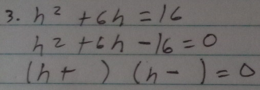 h^2+6h=16
h^2+6h-16=0
(h+)(h-)=0