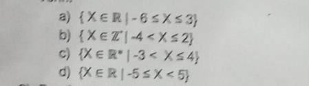  X∈ R|-6≤ X≤ 3
b)  X∈ Z|-4
c)  X∈ R^*|-3
d)  X∈ R|-5≤ X<5