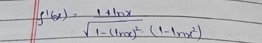 f'(x)=frac 1+ln xsqrt(1-(ln x)^2)(1-ln x^2)