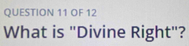 OF 12 
What is "Divine Right"?