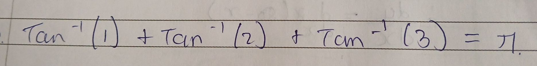 Tan^(-1)(1)+Tan^(-1)(2)+Tam^(-1)(3)=π