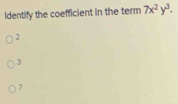 Identify the coefficient in the term 7x^2y^3.
2
3
7