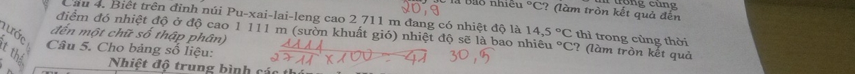 là bảo nhiều °C? (làm tròn kết quả đến 
Cầu 4. Biết trên đinh núi Pu-xai-lai-leng cao 2 711 m đang có nhiệt độ là 14,5°C thì trong cùng thời 
nước 
đến một chữ số thập phân) 
điểm đó nhiệt độ ở độ cao 1 111 m (sườn khuất gió) nhiệt độ sẽ là bao nhiêu°C ? (làm tròn kết quả 
B Câu 5. Cho bảng số liệu: 
Nhiệt độ trung bình các