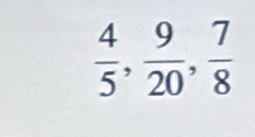  4/5 ,  9/20 ,  7/8 