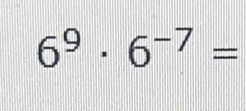 6^9· 6^(-7)=