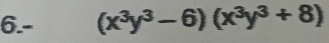 6.- (x^3y^3-6)(x^3y^3+8)