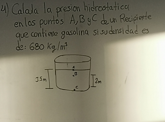 Calala a presion hidrostatica 
enlas puntos A, ByC dean Recipiente 
gue contiene gasoling sisudensidad es 
de: 680kg/m^3