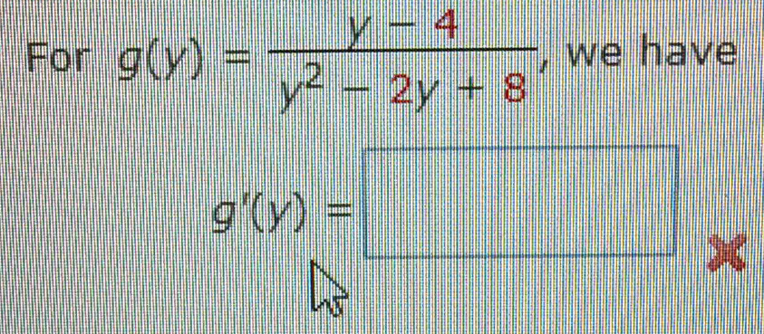 For g(y)= (y-4)/y^2-2y+8  , we have
g'(y)=□  1/2 