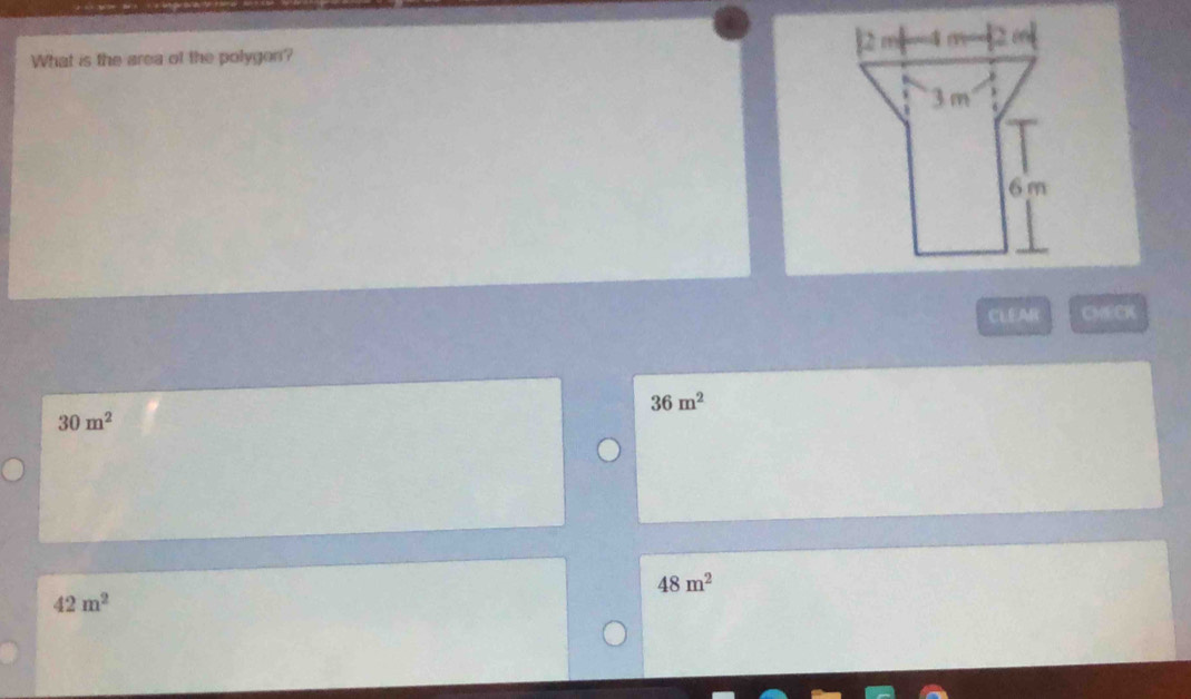 What is the area of the polygon?
3 m
6 m
CLEAR CHECK
36m^2
30m^2
48m^2
42m^2