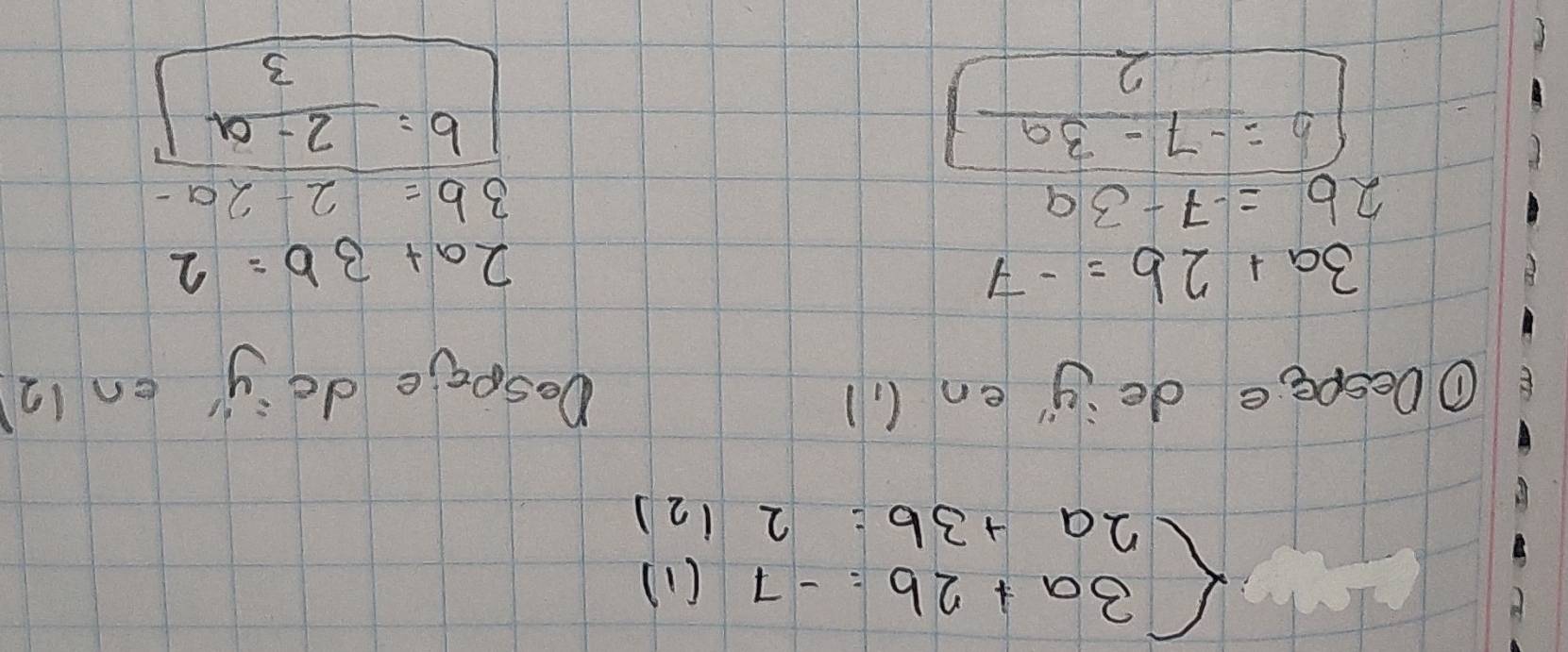 beginarrayl 3a+2b=-7(1) 2a+3b=2(2)endarray.
①Despee deig' en (.1 Despoe do y' en 12
3a+2b=-7
2a+3b=2
2b=-7-3a
3b=2-2a-
boxed b= (-7-3a)/2 
b= (2-a)/3 ]