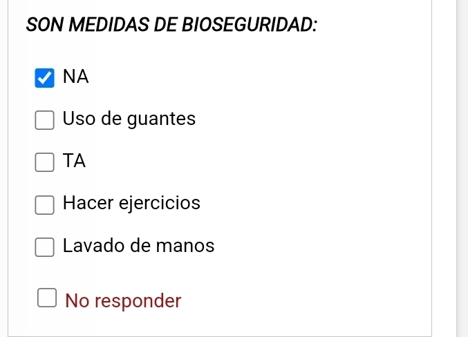 SON MEDIDAS DE BIOSEGURIDAD:
NA
Uso de guantes
TA
Hacer ejercicios
Lavado de manos
No responder