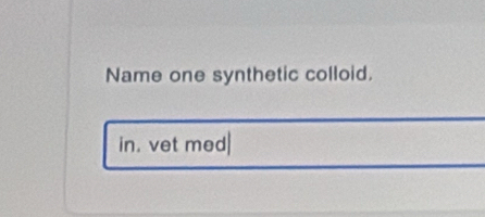 Name one synthetic colloid. 
in. vet med