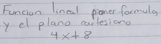 Funcion lincal pioner formuls 
y el plano cartesiano
4x+8