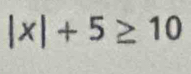 |x|+5≥ 10