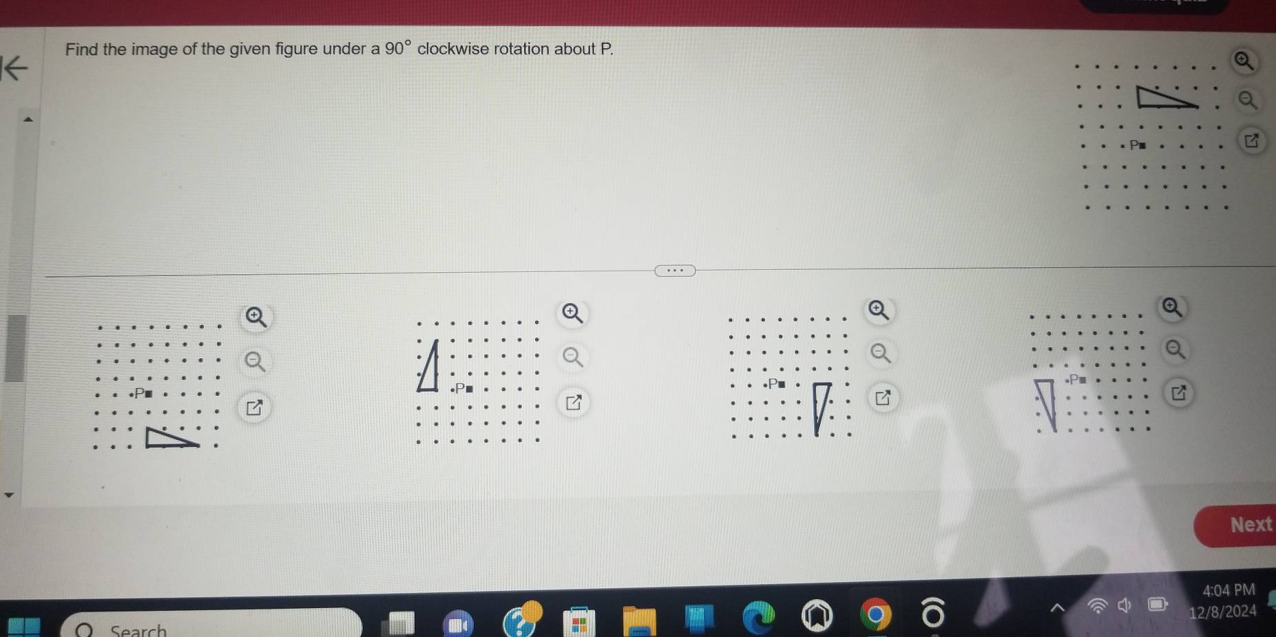 Find the image of the given figure under a 90° clockwise rotation about P. 
Next 
4:04 PM
2/8/2024
Search