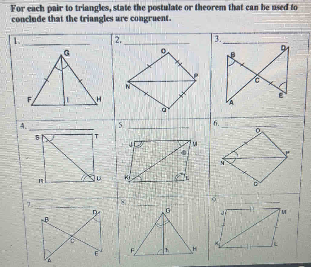 For each pair to triangles, state the postulate or theorem that can be used to 
conclude that the triangles are congruent.