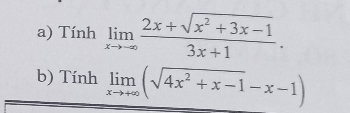 Tính limlimits _xto -∈fty  (2x+sqrt(x^2+3x-1))/3x+1 . 
b) Tính limlimits _xto +∈fty (sqrt(4x^2+x-1)-x-1)