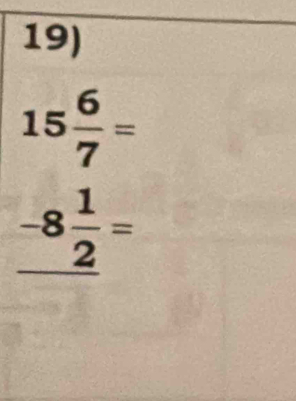 15 6/7 =
_ -8 1/2 =