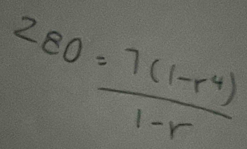 280= (7(1-r^4))/1-r 