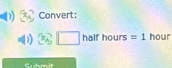 Convert: 
x_A □ halfhours= =1 hour
Submit