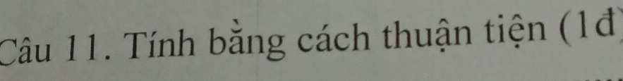 Tính bằng cách thuận tiện (1đ)