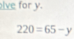 lve for y.
220=65-y