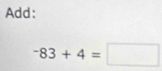 Add:
-83+4=□