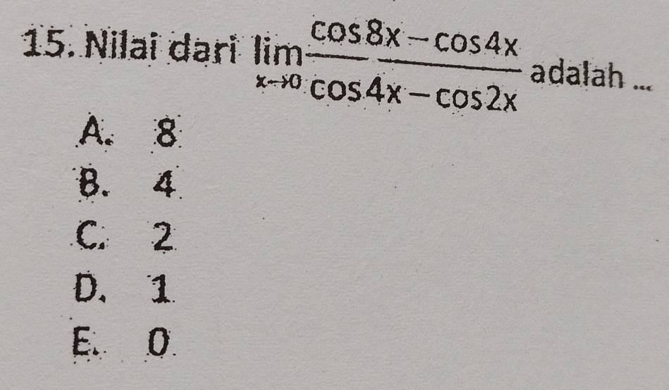 Nilai dari limlimits _xto 0 (cos 8x-cos 4x)/cos 4x-cos 2x  adalah ...
A. 8
B. 4
C. 2
D. 1
E. O