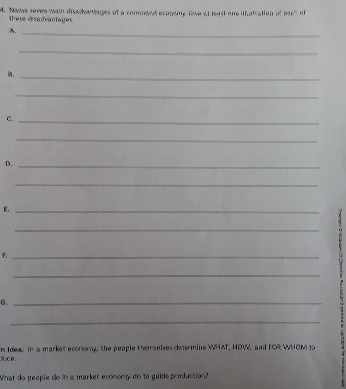 Name seven main disadvantages of a command economy. Give at least one illustration of each of 
these disadvantages. 
A、_ 
_ 
B._ 
_ 
C._ 
_ 
D、_ 
_ 
E、_ 
_ 
_F 
a 
_ 
G._ 
_ 
in Idea: In a market economy, the people themselves determine WHAT, HOW, and FOR WHOM to 
duce. 
What do people do in a market economy do to guide production?