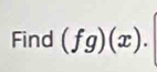 Find (fg)(x).