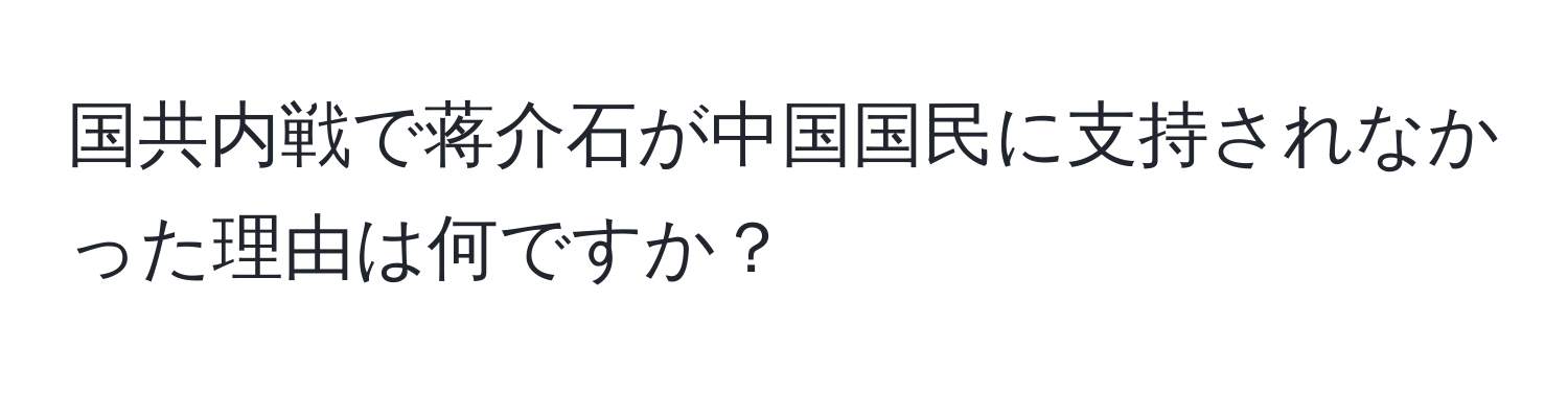 国共内戦で蒋介石が中国国民に支持されなかった理由は何ですか？