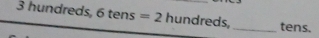 3 hundreds, ( tens =2 hundreds, _tens.