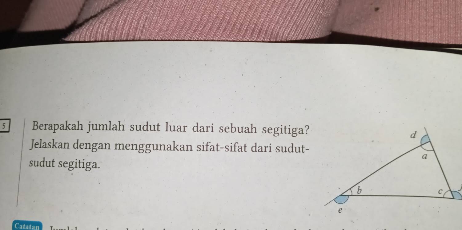 Berapakah jumlah sudut luar dari sebuah segitiga? 
Jelaskan dengan menggunakan sifat-sifat dari sudut- 
sudut segitiga. 
Catatan