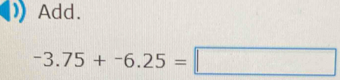 Add.
-3.75+-6.25=□