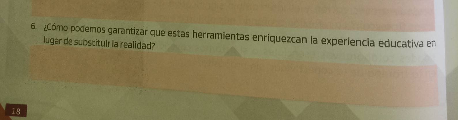 ¿Cómo podemos garantizar que estas herramientas enriquezcan la experiencia educativa en 
lugar de substituir la realidad?
18