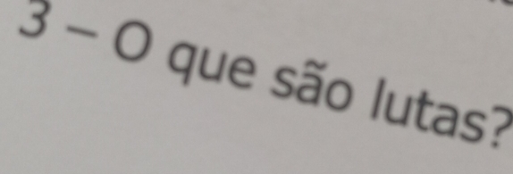 3-0 que são lutas?