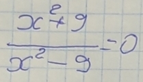  (x^2+9)/x^2-9 =0