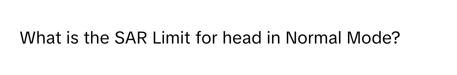 What is the SAR Limit for head in Normal Mode?