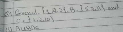 Givend.  1,4,7 , B= 5,7,11 and
C= 3,7,10
(i) AuBnc