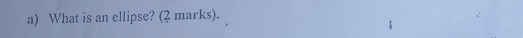 What is an ellipse? (2 marks).