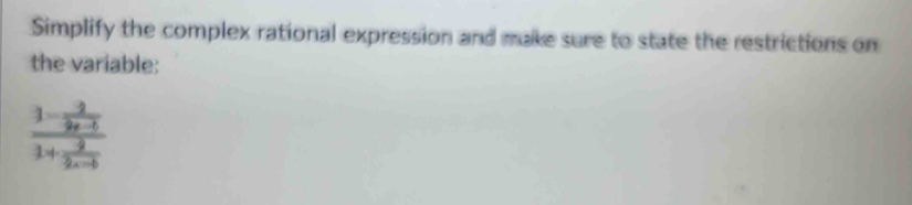 Simplify the complex rational expression and make sure to state the restrictions on 
the variable:
frac 1- 2/2x-5 1+ 2/2x-5 