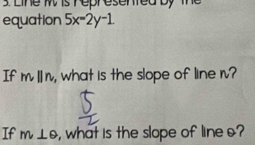 Line w is represented by t 
equation 5x=2y-1
If mparallel n , what is the slope of line r? 
If m⊥ θ , what is the slope of line o?