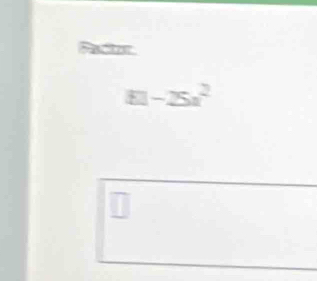 Factor
□ -25x^2