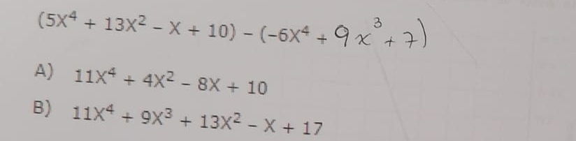 (5X^4+13X^2-X+10)-(-6X^4
A) 11X^4+4X^2-8X+10
B) 11X^4+9X^3+13X^2-X+17